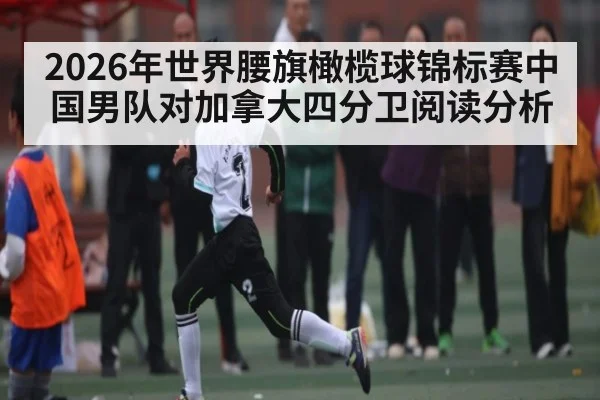 2026年世界腰旗橄榄球锦标赛中国男队对加拿大四分卫阅读分析